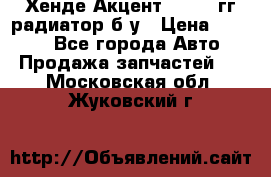 Хенде Акцент 1995-99гг радиатор б/у › Цена ­ 2 700 - Все города Авто » Продажа запчастей   . Московская обл.,Жуковский г.